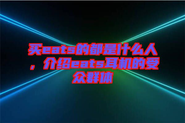 買eats的都是什么人，介紹eats耳機(jī)的受眾群體