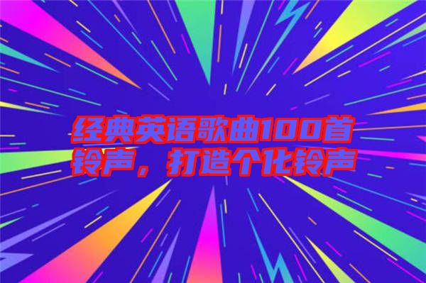 經(jīng)典英語(yǔ)歌曲100首鈴聲，打造個(gè)化鈴聲