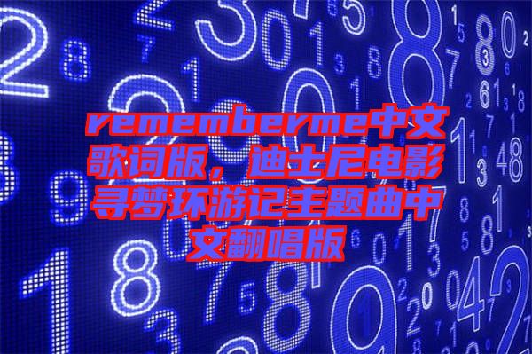 rememberme中文歌詞版，迪士尼電影尋夢環(huán)游記主題曲中文翻唱版