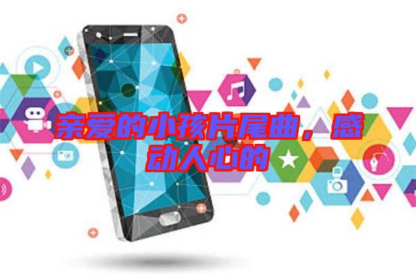 親愛的小孩片尾曲，感動(dòng)人心的