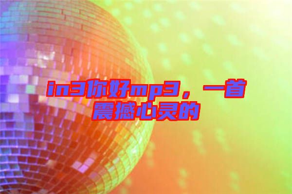 in3你好mp3，一首震撼心靈的