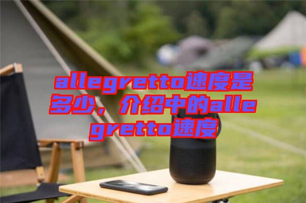 allegretto速度是多少，介紹中的allegretto速度