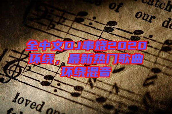 全中文DJ串燒2020環(huán)繞，最新熱門歌曲環(huán)繞混音