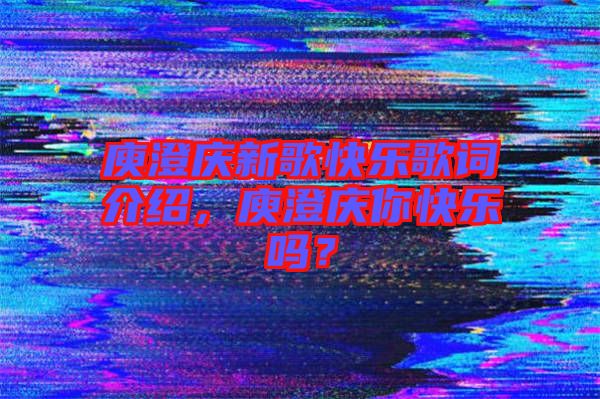 庾澄慶新歌快樂歌詞介紹，庾澄慶你快樂嗎？