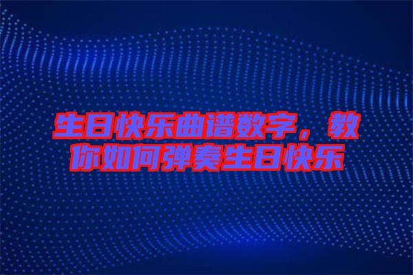 生日快樂曲譜數(shù)字，教你如何彈奏生日快樂