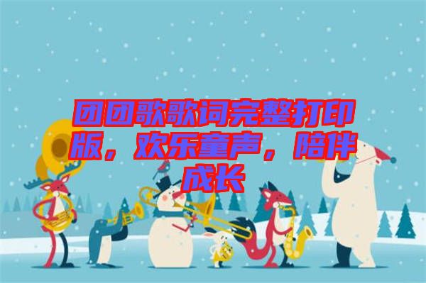 團(tuán)團(tuán)歌歌詞完整打印版，歡樂童聲，陪伴成長