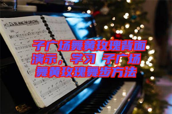 応子廣場舞黃玫瑰背面演示，學習応子廣場舞黃玫瑰舞步方法