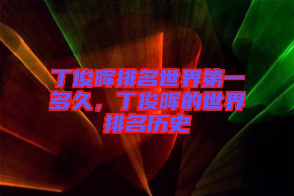 丁俊暉排名世界第一多久，丁俊暉的世界排名歷史
