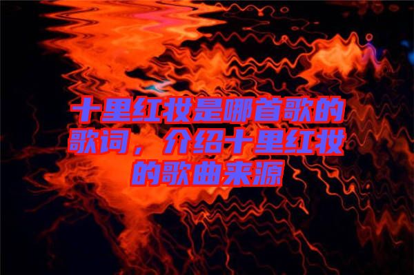十里紅妝是哪首歌的歌詞，介紹十里紅妝的歌曲來源