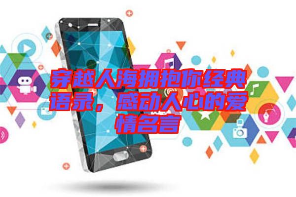 穿越人海擁抱你經(jīng)典語(yǔ)錄，感動(dòng)人心的愛(ài)情名言