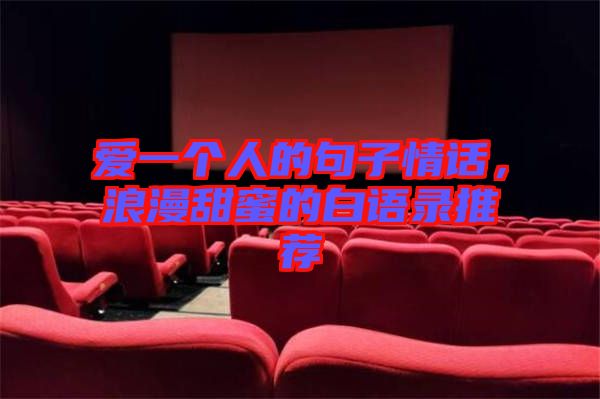 愛(ài)一個(gè)人的句子情話，浪漫甜蜜的白語(yǔ)錄推薦