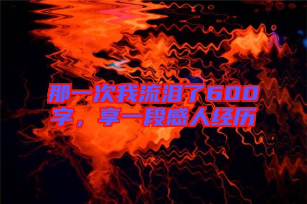 那一次我流淚了600字，享一段感人經(jīng)歷