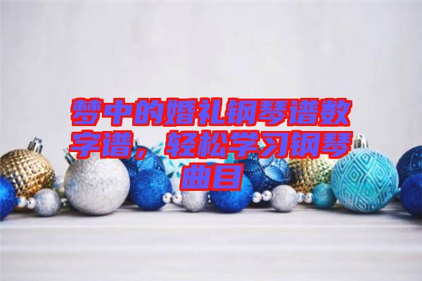 夢(mèng)中的婚禮鋼琴譜數(shù)字譜，輕松學(xué)習(xí)鋼琴曲目