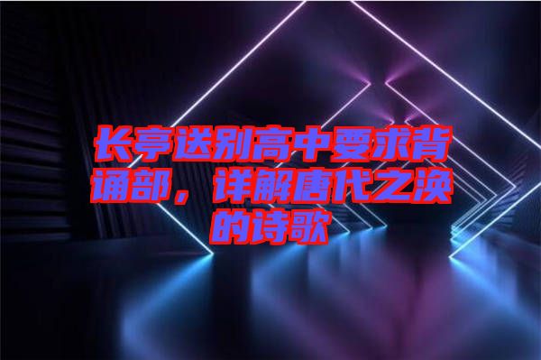 長(zhǎng)亭送別高中要求背誦部，詳解唐代之渙的詩(shī)歌
