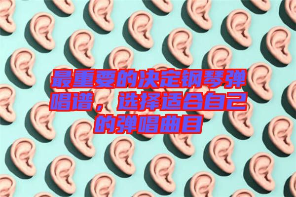 最重要的決定鋼琴彈唱譜，選擇適合自己的彈唱曲目