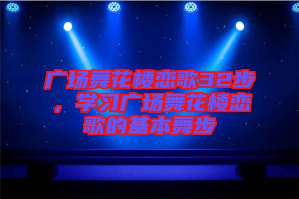 廣場舞花樓戀歌32步，學習廣場舞花樓戀歌的基本舞步