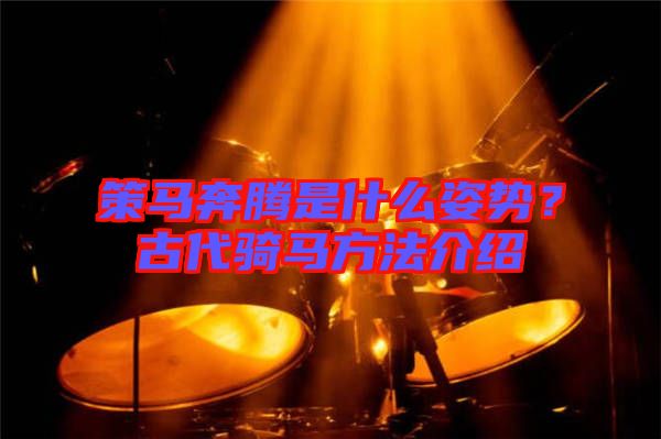 策馬奔騰是什么姿勢？古代騎馬方法介紹