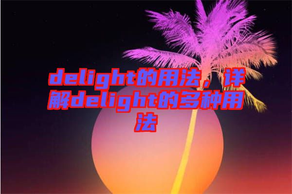 delight的用法，詳解delight的多種用法