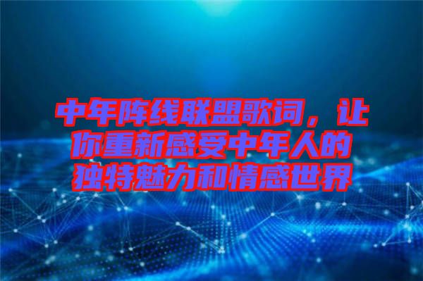 中年陣線聯(lián)盟歌詞，讓你重新感受中年人的獨特魅力和情感世界