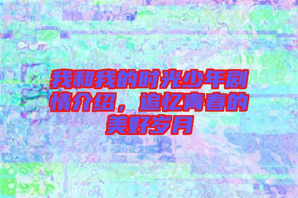 我和我的時(shí)光少年劇情介紹，追憶青春的美好歲月