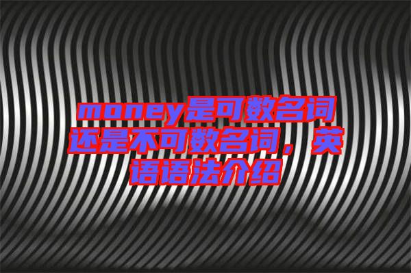 money是可數(shù)名詞還是不可數(shù)名詞，英語語法介紹