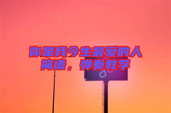 你是我今生最愛的人簡譜，彈奏教學(xué)