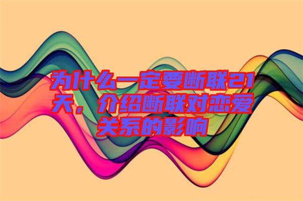 為什么一定要斷聯(lián)21天，介紹斷聯(lián)對(duì)戀愛關(guān)系的影響