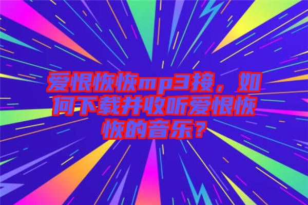 愛恨恢恢mp3接，如何下載并收聽愛恨恢恢的音樂？