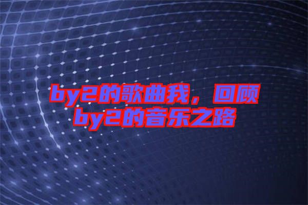 by2的歌曲我，回顧by2的音樂之路