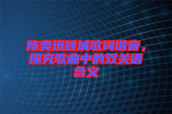 陳奕迅傾城歌詞諧音，探究歌曲中的雙關(guān)語含義