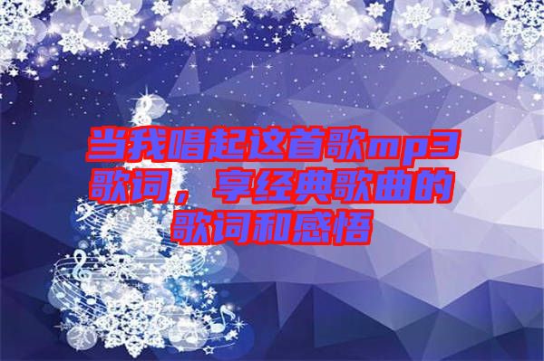當(dāng)我唱起這首歌mp3歌詞，享經(jīng)典歌曲的歌詞和感悟