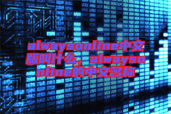 alwaysonline中文版叫什么，alwaysonline的中文名稱