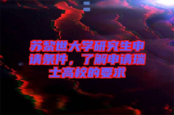蘇黎世大學(xué)研究生申請條件，了解申請瑞士高校的要求