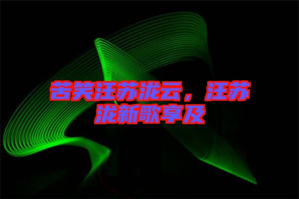 苦笑汪蘇瀧云，汪蘇瀧新歌享及