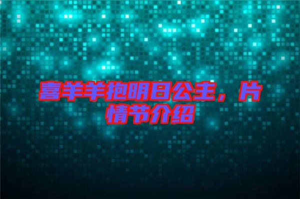 喜羊羊抱明日公主，片情節(jié)介紹