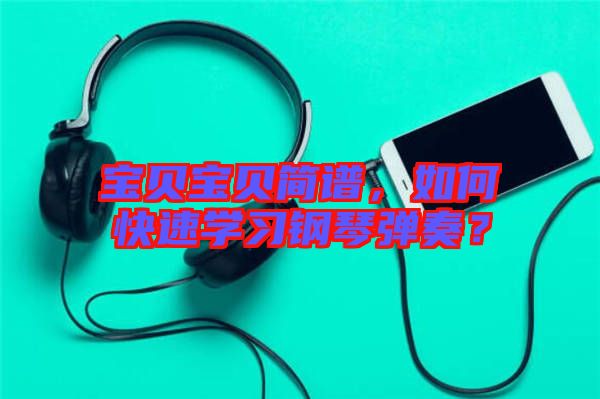 寶貝寶貝簡(jiǎn)譜，如何快速學(xué)習(xí)鋼琴?gòu)椬啵? width=