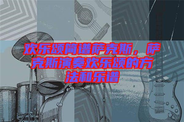 歡樂頌簡(jiǎn)譜薩克斯，薩克斯演奏歡樂頌的方法和樂譜