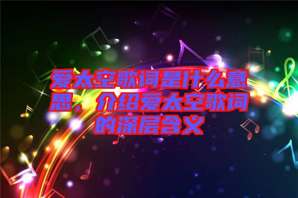 愛太空歌詞是什么意思，介紹愛太空歌詞的深層含義