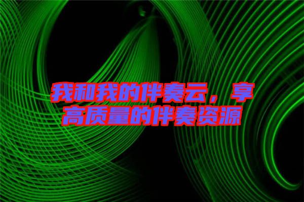 我和我的伴奏云，享高質(zhì)量的伴奏資源