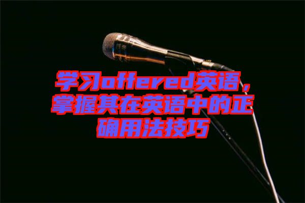 學(xué)習(xí)offered英語，掌握其在英語中的正確用法技巧