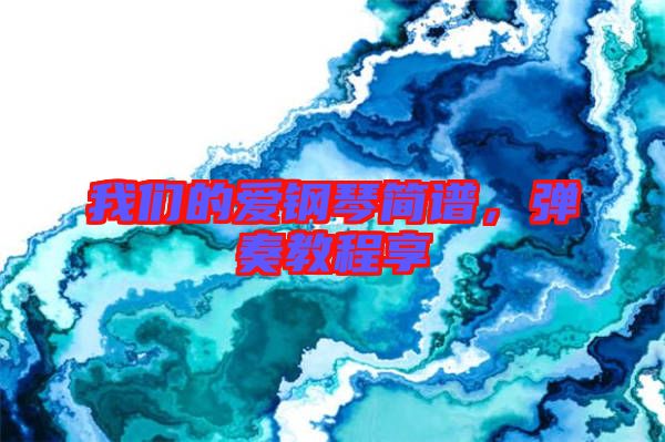 我們的愛鋼琴簡譜，彈奏教程享