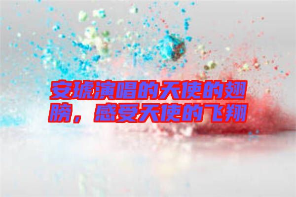 安琥演唱的天使的翅膀，感受天使的飛翔