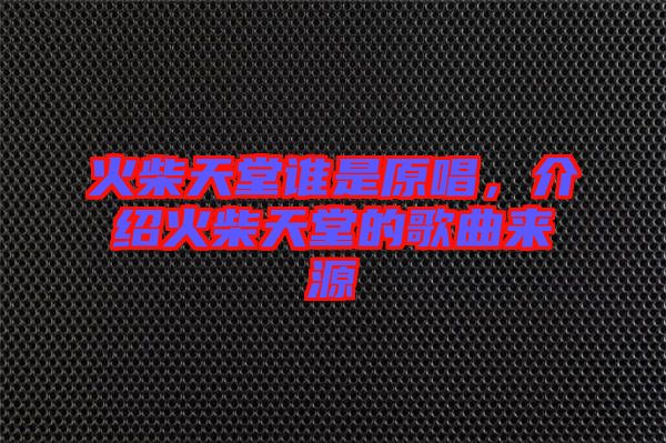 火柴天堂誰是原唱，介紹火柴天堂的歌曲來源