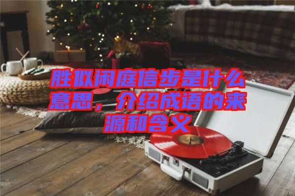 勝似閑庭信步是什么意思，介紹成語的來源和含義