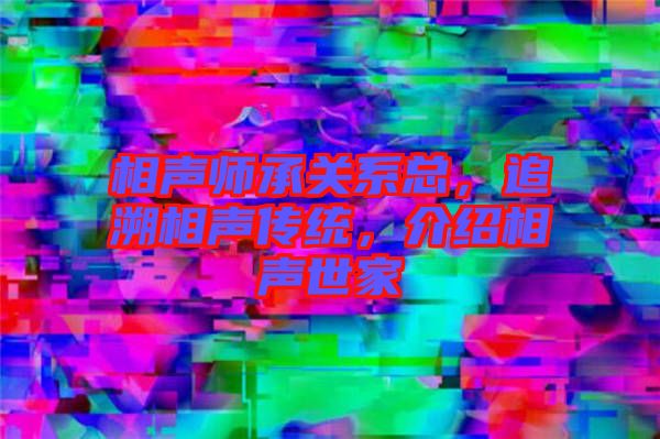 相聲師承關(guān)系總，追溯相聲傳統(tǒng)，介紹相聲世家