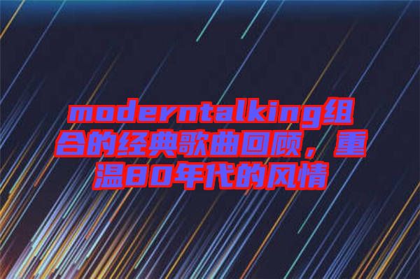 moderntalking組合的經(jīng)典歌曲回顧，重溫80年代的風情