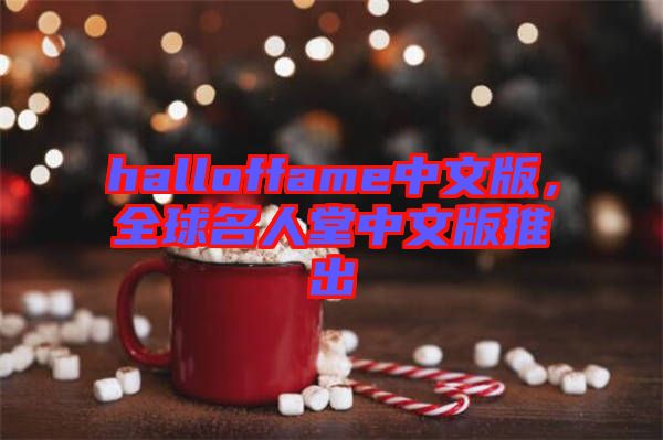 halloffame中文版，全球名人堂中文版推出