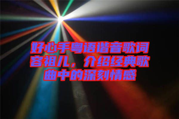 好心手粵語諧音歌詞容祖兒，介紹經(jīng)典歌曲中的深刻情感