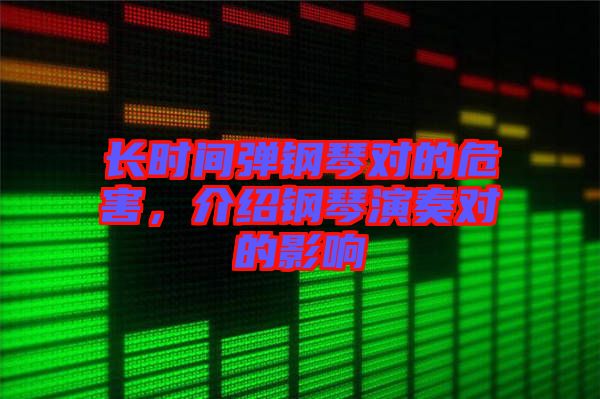 長時間彈鋼琴對的危害，介紹鋼琴演奏對的影響