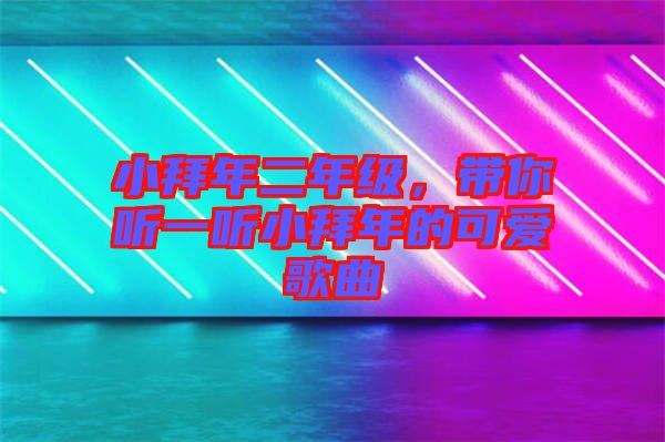 小拜年二年級，帶你聽一聽小拜年的可愛歌曲